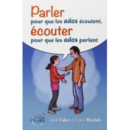 Parler aux ados pour qu'ils écoutent, les écouter pour qu'ils parlent (Faber & Mazlish)